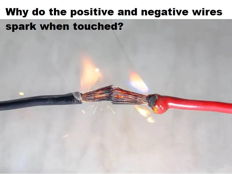 Why do the positive and negative wires spark when touched