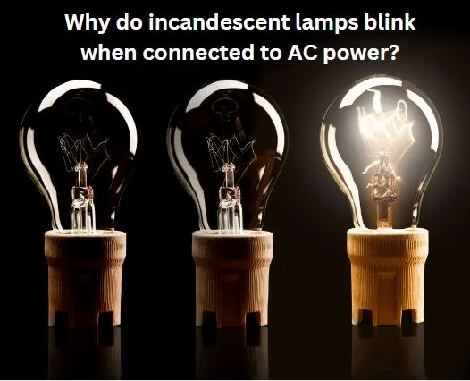 Why do incandescent lamps blink when connected to AC power?