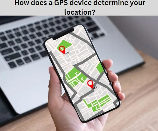 How does a GPS device determine your location?