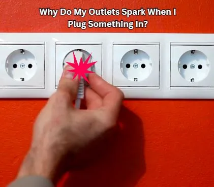 Why Do My Outlets Spark When I Plug Something In?